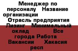 Менеджер по персоналу › Название организации ­ Fusion Service › Отрасль предприятия ­ Лизинг › Минимальный оклад ­ 20 000 - Все города Работа » Вакансии   . Хакасия респ.